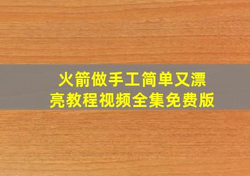 火箭做手工简单又漂亮教程视频全集免费版