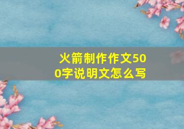 火箭制作作文500字说明文怎么写