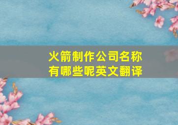 火箭制作公司名称有哪些呢英文翻译