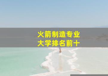 火箭制造专业大学排名前十