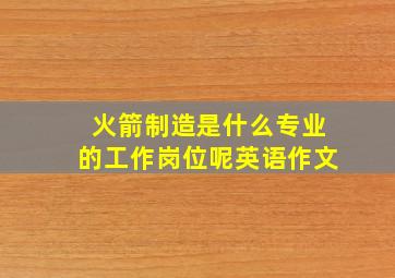 火箭制造是什么专业的工作岗位呢英语作文