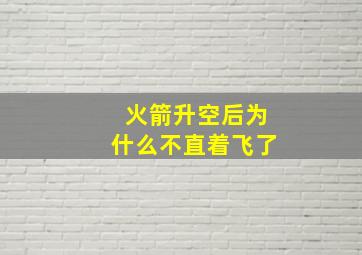 火箭升空后为什么不直着飞了