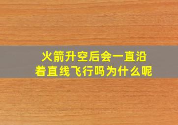 火箭升空后会一直沿着直线飞行吗为什么呢