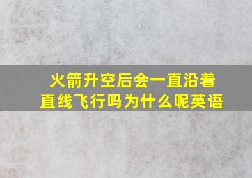 火箭升空后会一直沿着直线飞行吗为什么呢英语