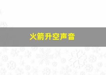 火箭升空声音