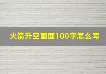 火箭升空画面100字怎么写