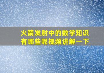 火箭发射中的数学知识有哪些呢视频讲解一下