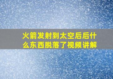 火箭发射到太空后后什么东西脱落了视频讲解