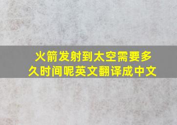 火箭发射到太空需要多久时间呢英文翻译成中文