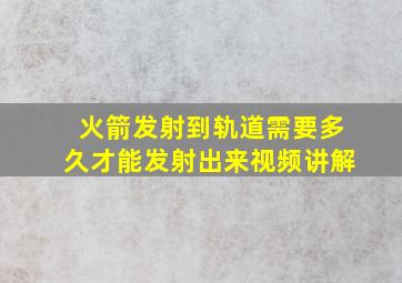 火箭发射到轨道需要多久才能发射出来视频讲解