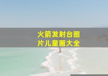 火箭发射台图片儿童画大全