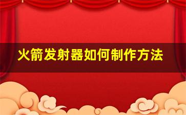 火箭发射器如何制作方法