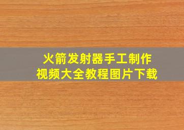 火箭发射器手工制作视频大全教程图片下载