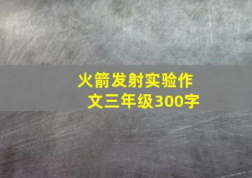 火箭发射实验作文三年级300字