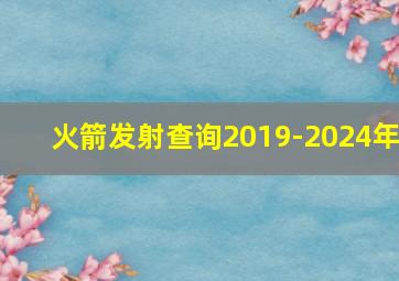 火箭发射查询2019-2024年