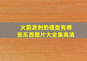 火箭发射的模型有哪些东西图片大全集高清