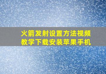 火箭发射设置方法视频教学下载安装苹果手机