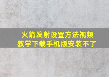 火箭发射设置方法视频教学下载手机版安装不了