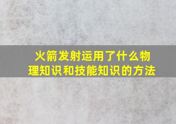 火箭发射运用了什么物理知识和技能知识的方法