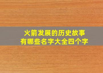 火箭发展的历史故事有哪些名字大全四个字