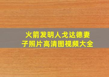 火箭发明人戈达德妻子照片高清图视频大全