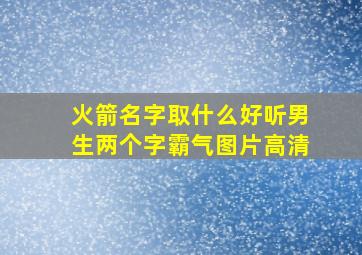 火箭名字取什么好听男生两个字霸气图片高清