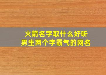 火箭名字取什么好听男生两个字霸气的网名