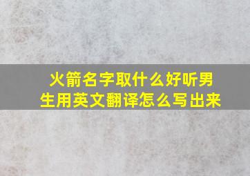 火箭名字取什么好听男生用英文翻译怎么写出来