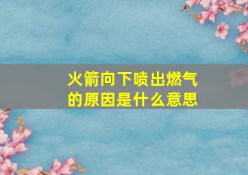 火箭向下喷出燃气的原因是什么意思