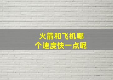 火箭和飞机哪个速度快一点呢