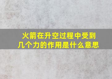 火箭在升空过程中受到几个力的作用是什么意思