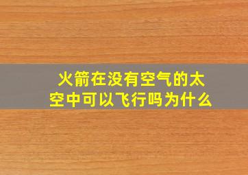 火箭在没有空气的太空中可以飞行吗为什么