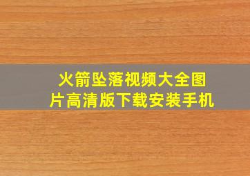 火箭坠落视频大全图片高清版下载安装手机