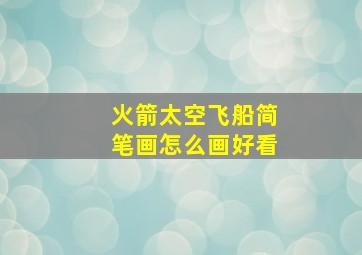 火箭太空飞船简笔画怎么画好看