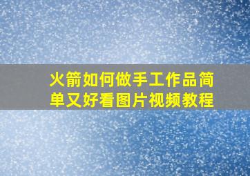 火箭如何做手工作品简单又好看图片视频教程