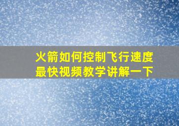 火箭如何控制飞行速度最快视频教学讲解一下