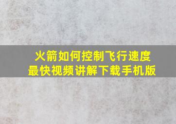 火箭如何控制飞行速度最快视频讲解下载手机版