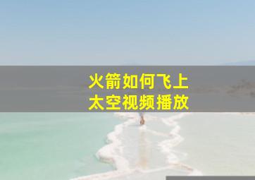 火箭如何飞上太空视频播放