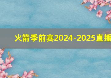 火箭季前赛2024-2025直播