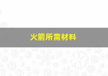 火箭所需材料