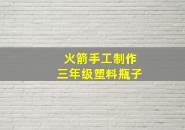 火箭手工制作三年级塑料瓶子