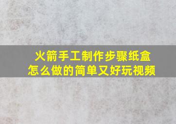 火箭手工制作步骤纸盒怎么做的简单又好玩视频