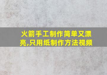 火箭手工制作简单又漂亮,只用纸制作方法视频