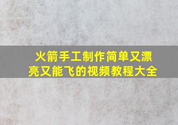 火箭手工制作简单又漂亮又能飞的视频教程大全