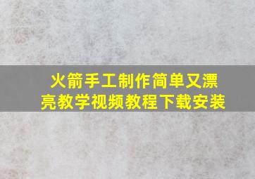 火箭手工制作简单又漂亮教学视频教程下载安装