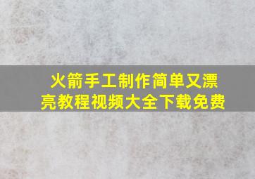 火箭手工制作简单又漂亮教程视频大全下载免费