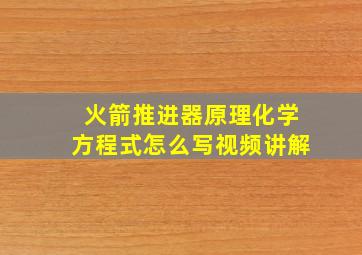 火箭推进器原理化学方程式怎么写视频讲解