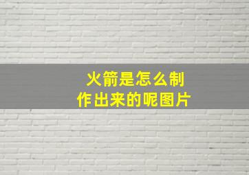 火箭是怎么制作出来的呢图片