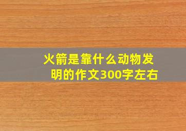 火箭是靠什么动物发明的作文300字左右