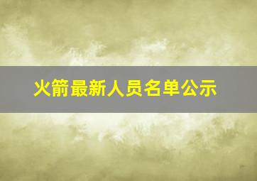 火箭最新人员名单公示